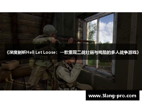 《深度剖析Hell Let Loose：一款重现二战壮丽与残酷的多人战争游戏》